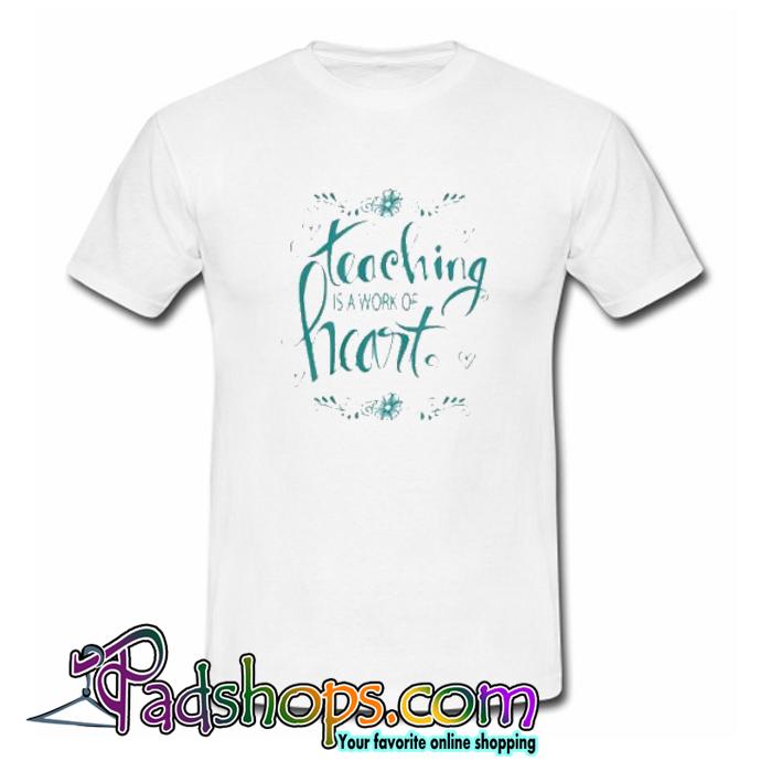 Teaching Is A Work Of Heart Cute Phrase T shirt SL