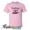 Teaching Is A Work Of Heart Tshirt SL