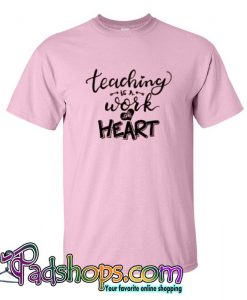 Teaching Is A Work Of Heart Tshirt SL