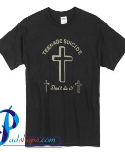 Teenage Suicide Don't Do It T Shirt