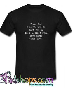 Thank God I Don t Have To Hunt For Food T shirt SL