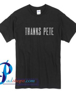 Thanks Pete T Shirt