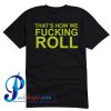That's How We Fucking Roll T Shirt Back