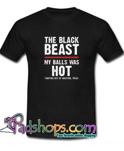 The Black Beast My Balls Was Hot T shirt SL