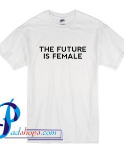 The Future Is Female T Shirt