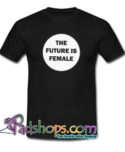 The Future Is Female T Shirt SL