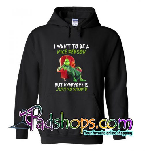 The Grinch I want to be a nice person but every one is just so stupid hoodie