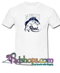 The Struggle Is Reel T Shirt