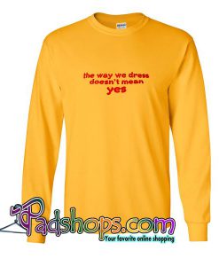 The Way We Dress Doesn’t Mean Yes Sweatshirt