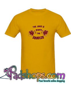 The juice worth the squeeze Tshirt-SL