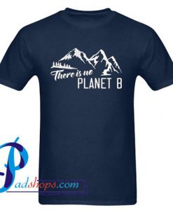 There is no Planet B T Shirt