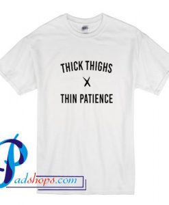 Thick Thighs Thin Patience T Shirt