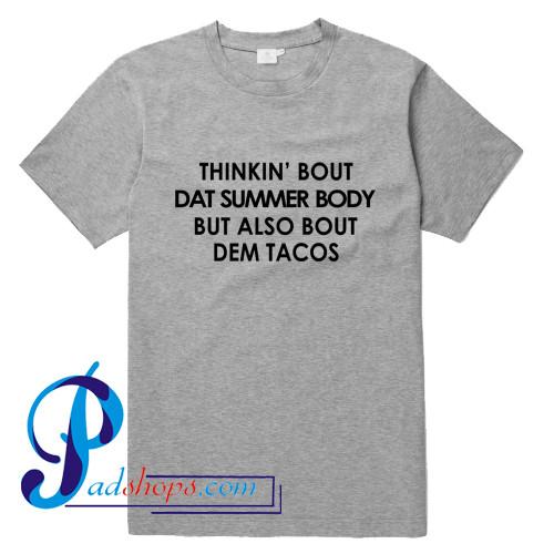 Thinkin Bout That Summer Body But Also Bout Dem Tacos T Shirt