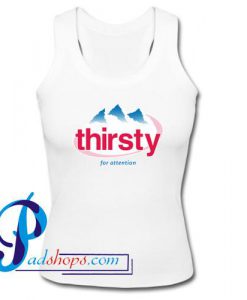 Thirsty for attention Tank Top