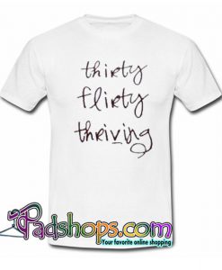 Thirty Flirty Thriving Trending T Shirt SL