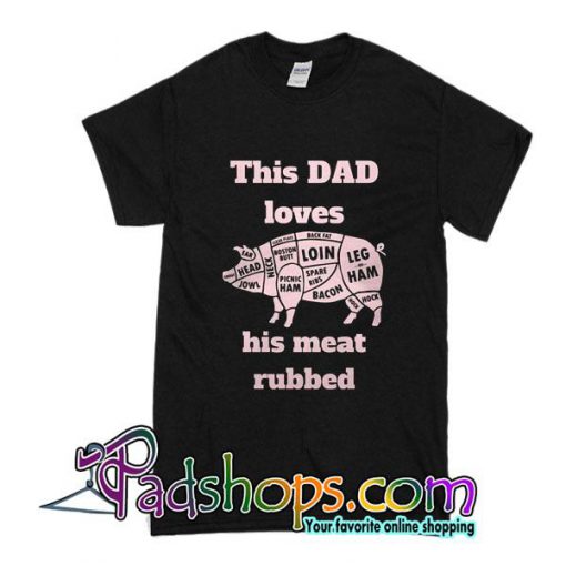 This Dad Loves His Meat Rubbed T-Shirt