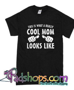 This Is What A Really Cool Mom Looks LIke T-Shirt