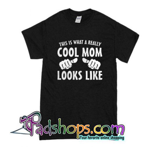 This Is What A Really Cool Mom Looks LIke T-Shirt