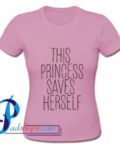 This Princess Saves Herself T Shirt