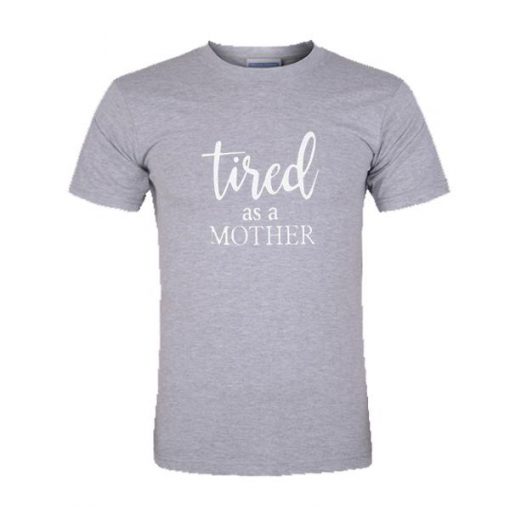 Tired As a Mother TShirt