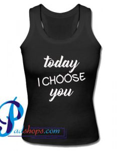 Today I Choose You Tank Top