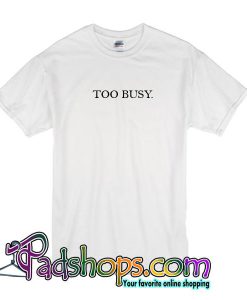 Too Busy T-Shirt