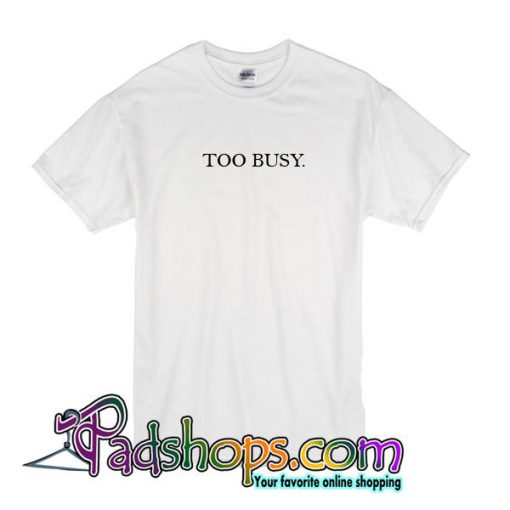 Too Busy T-Shirt