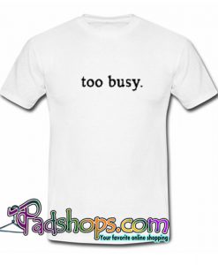 Too Busy T Shirt SL