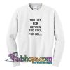 Too Hot For Heaven Too Cool For Hell Sweatshirt