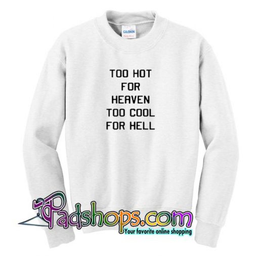 Too Hot For Heaven Too Cool For Hell Sweatshirt