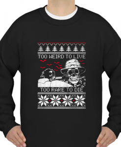 Too weird to live too rare to die Christmas sweatshirt
