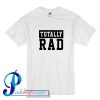 Totally Rad T Shirt