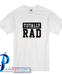 Totally Rad T Shirt