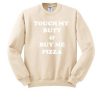 Touch My Butt And Buy Me Pizza Sweatshirt