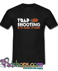 Trap Shooting If t Flies T Shirt (PSM)