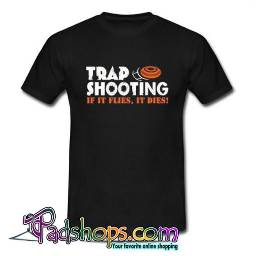 Trap Shooting If t Flies T Shirt (PSM)