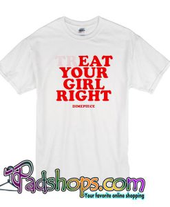 Treat Your Girl Right T Shirt