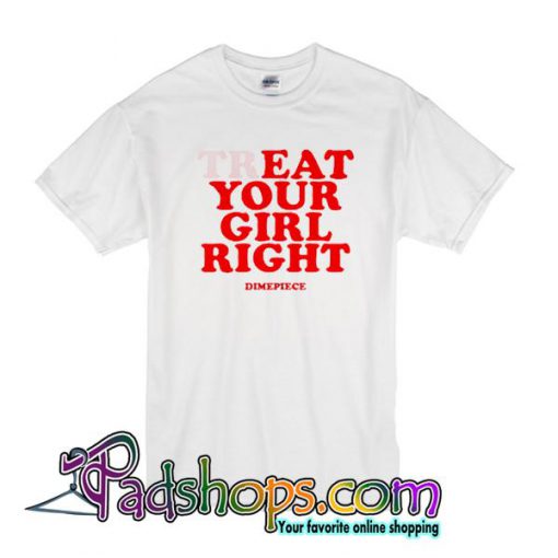 Treat Your Girl Right T Shirt