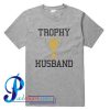 Trophy Husband T Shirt