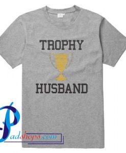 Trophy Husband T Shirt