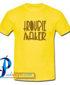 Trouble Maker T Shirt