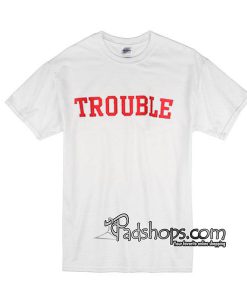 Trouble T-Shirt