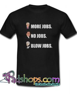 Trump More Jobs Obama No Jobs Bill Clinton Blow Jobs T Shirt SL