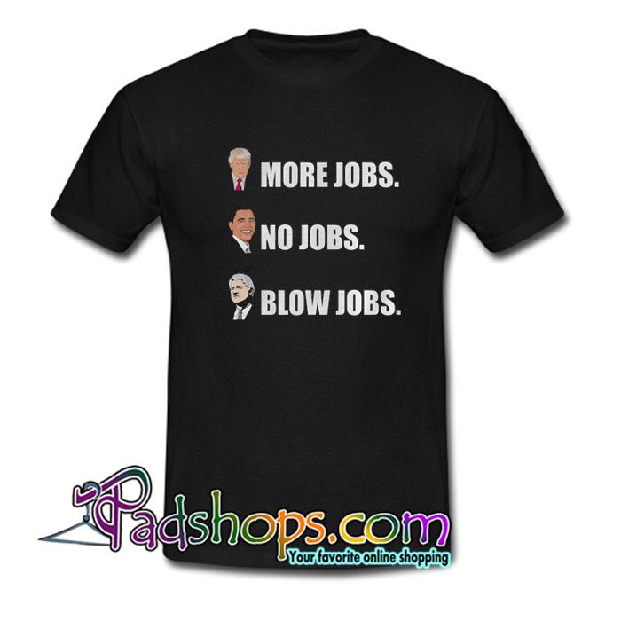 Trump More Jobs Obama No Jobs Bill Clinton Blow Jobs T Shirt SL