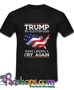 Trump Re-Election 2020 – Make Liberals Cry Again T Shirt (PSM)