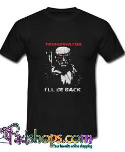 Trumpinator 2020 I ll Be Back Support Trump T shirt SL