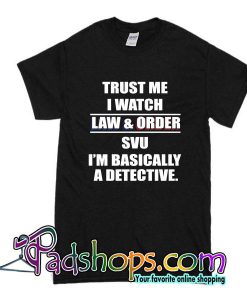 Trust Me I Watch Law And Order Style Shirts T-Shirt