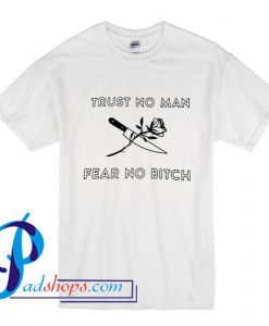 Trust No Man Fear No Bitch T Shirt