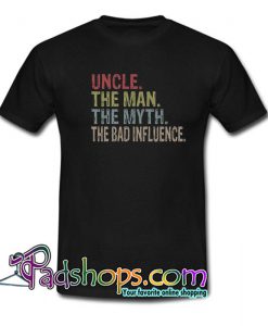 Uncle The Man The Myth The Bad Influence T Shirt SL