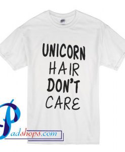 Unicorn Hair Don't Care T Shirt